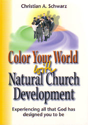 Color Your World with Natural Church Development: Experiencing all that God has designed you to be